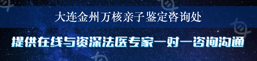 大连金州万核亲子鉴定咨询处